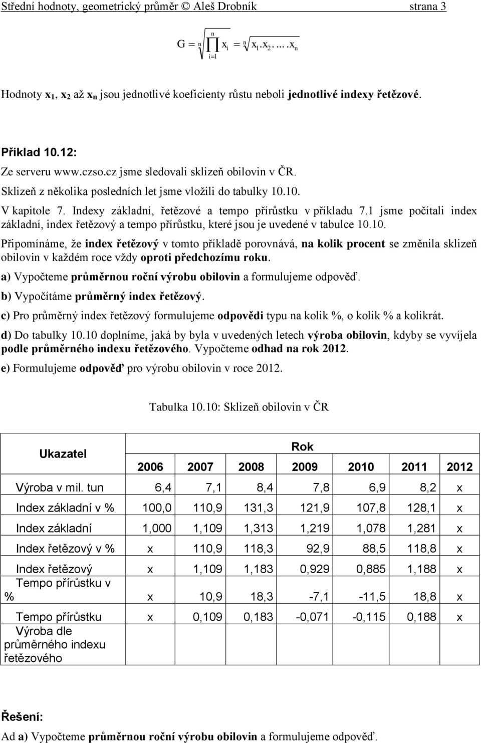 1 jsme počítali idex základí, idex řetězový a tempo přírůstku, které jsou je uvedeé v tabulce 10.