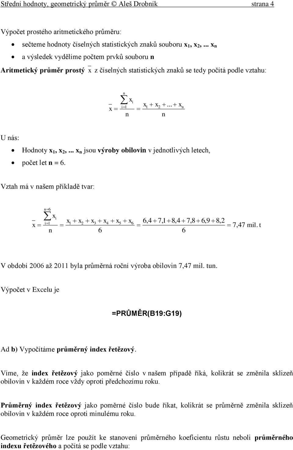 .. x jsou výroby obilovi v jedotlivých letech, počet let = 6. Vztah má v ašem příkladě tvar: 6 xi i x x1 x x3 x4 x5 x6 6,4 7,1 8,4 7,8 6,9 8, 6 6 1 7,47 mil.