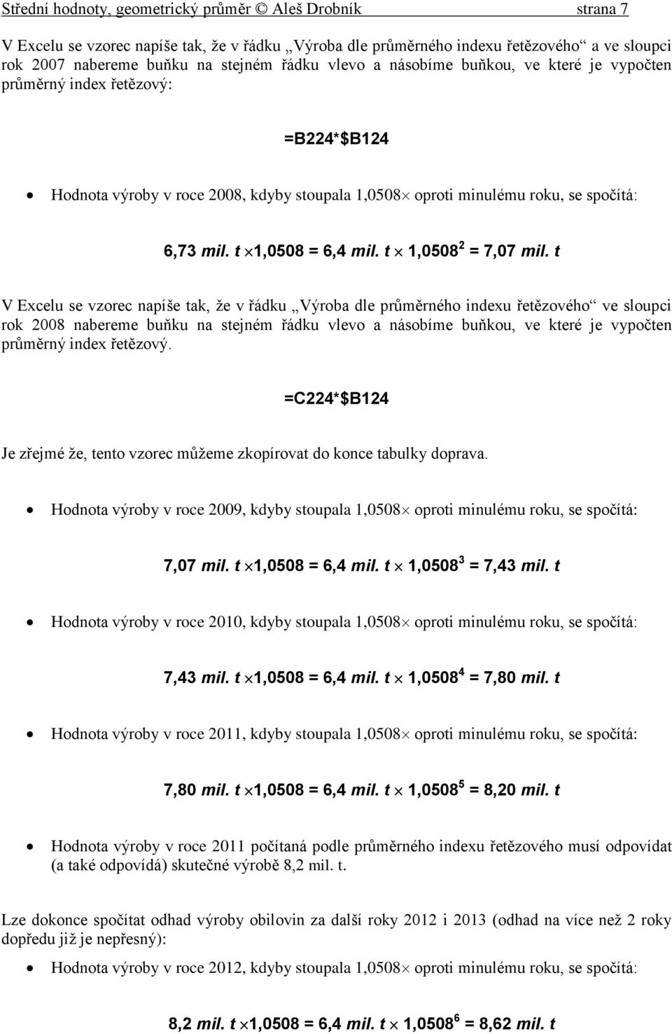 t V Excelu se vzorec apíše tak, že v řádku Výroba dle průměrého idexu řetězového ve sloupci rok 008 abereme buňku a stejém řádku vlevo a ásobíme buňkou, ve které je vypočte průměrý idex řetězový.