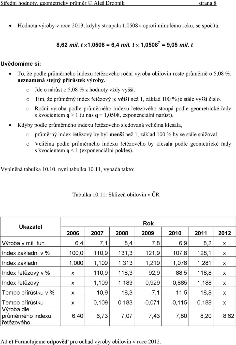 o Tím, že průměrý idex řetězový je větší ež 1, základ 100 % je stále vyšší číslo.