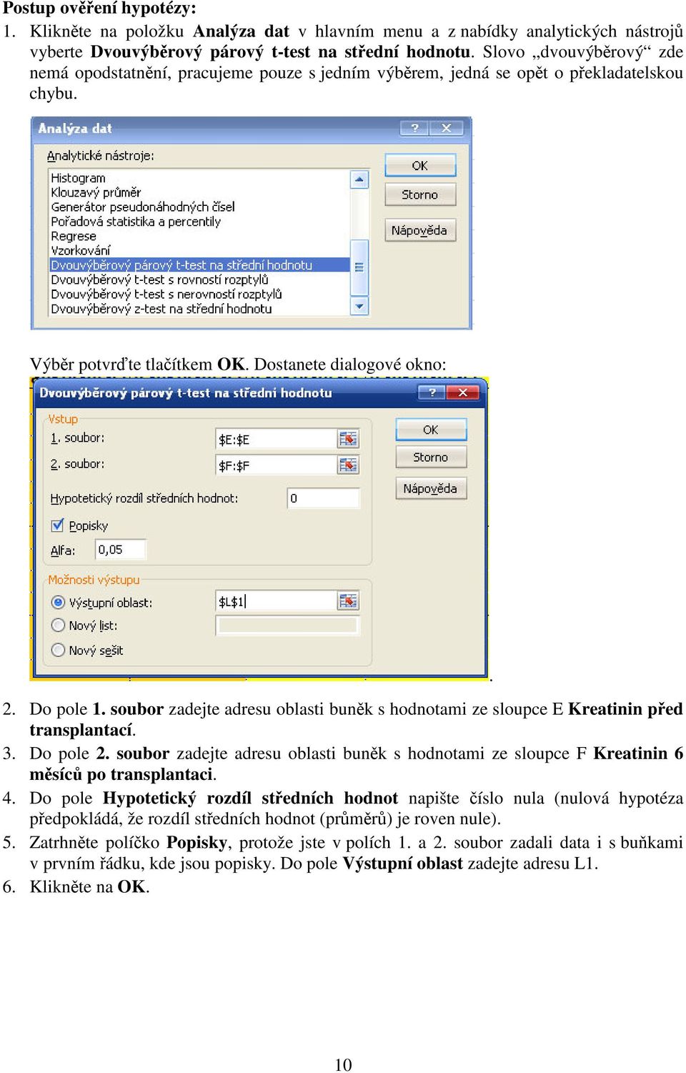 soubor zadejte adresu oblasti bunk s hodnotami ze sloupce E Kreatinin ped transplantací. 3. Do pole 2. soubor zadejte adresu oblasti bunk s hodnotami ze sloupce F Kreatinin 6 msíc po transplantaci. 4.