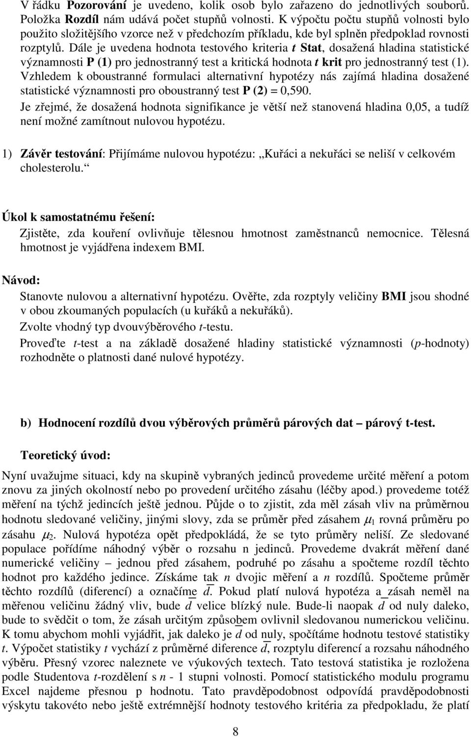 Dále je uvedena hodnota testového kriteria t Stat, dosažená hladina statistické významnosti P (1) pro jednostranný test a kritická hodnota t krit pro jednostranný test (1).