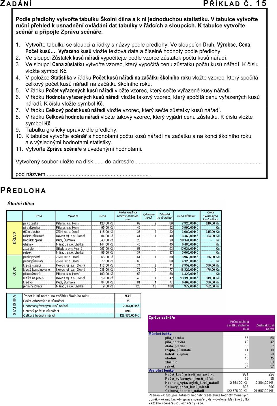 Ve sloupcích Druh, Výrobce, Cena, Počet kusů, Vyřazeno kusů vložte textová data a číselné hodnoty podle předlohy. 2.