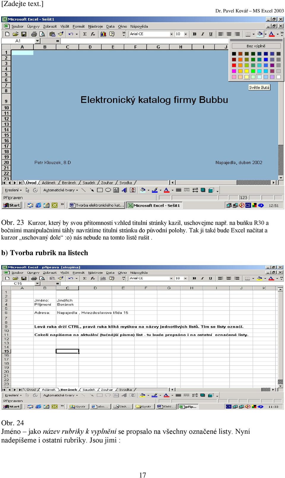 Tak ji také bude Excel načítat a kurzor uschovaný dole :o) nás nebude na tomto listě rušit.