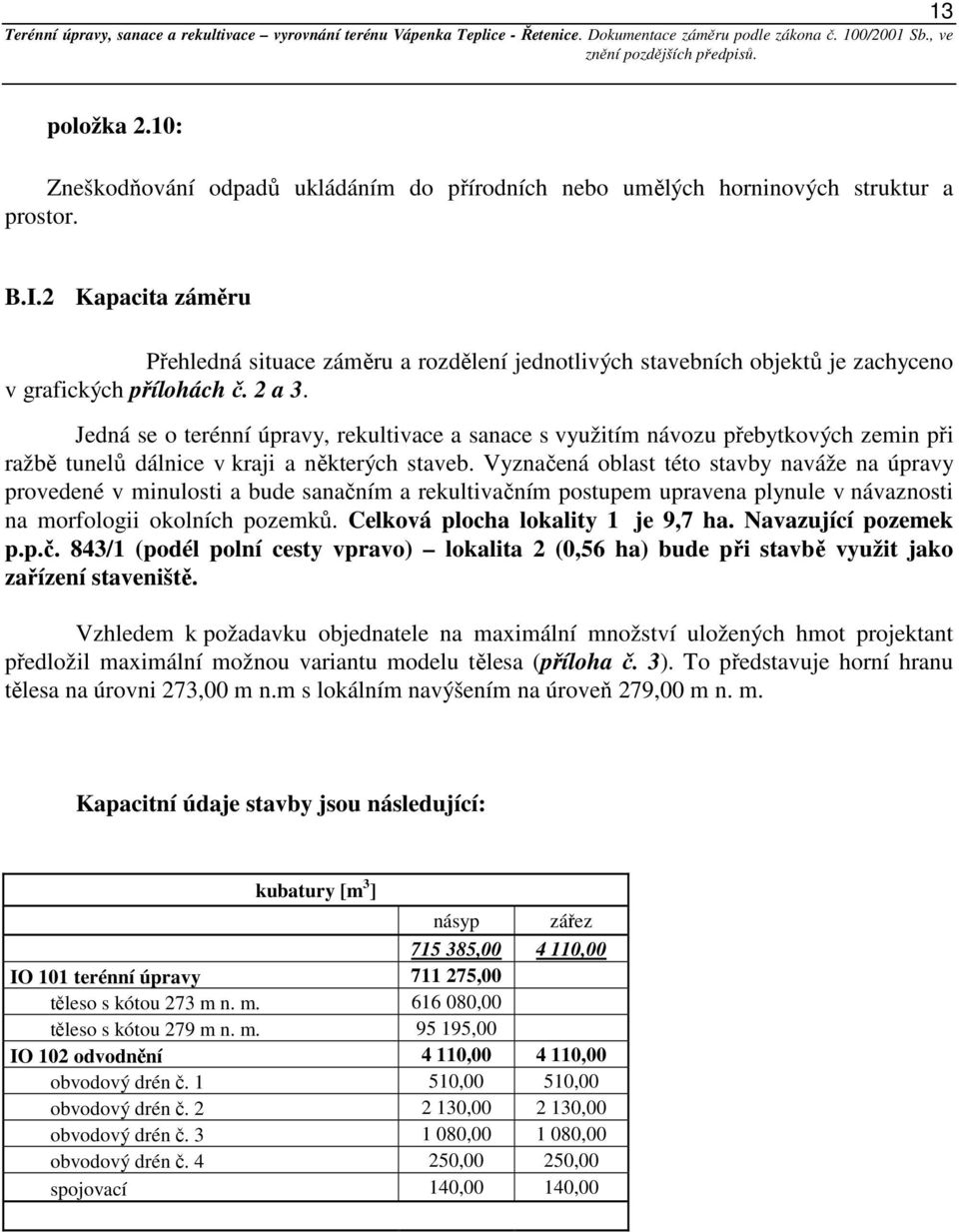 Jedná se o terénní úpravy, rekultivace a sanace s využitím návozu přebytkových zemin při ražbě tunelů dálnice v kraji a některých staveb.