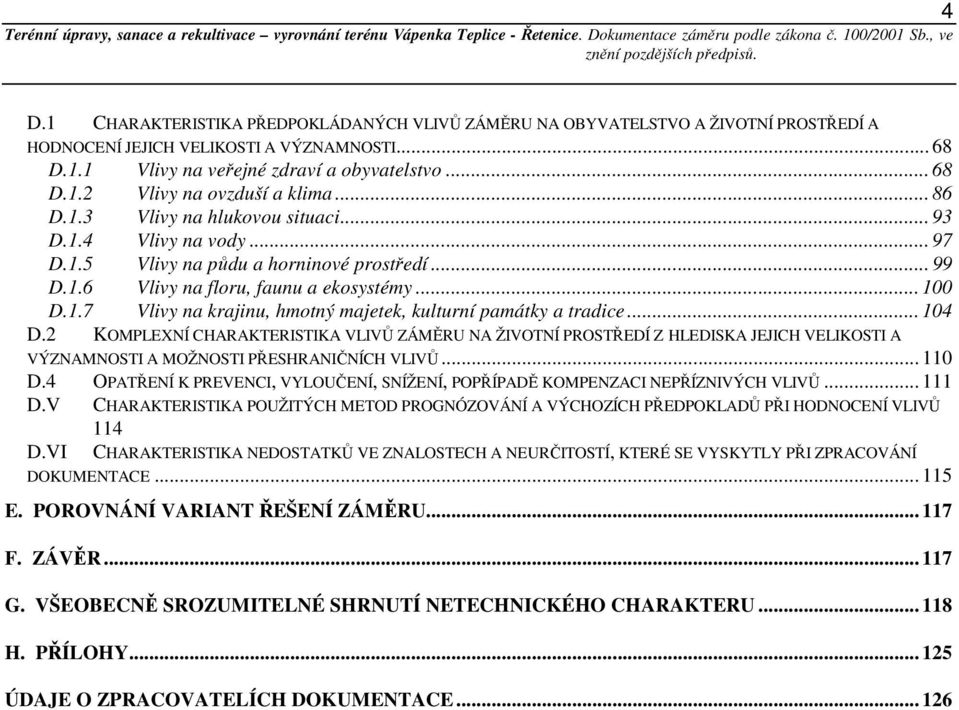 .. 104 D.2 KOMPLEXNÍ CHARAKTERISTIKA VLIVŮ ZÁMĚRU NA ŽIVOTNÍ PROSTŘEDÍ Z HLEDISKA JEJICH VELIKOSTI A VÝZNAMNOSTI A MOŽNOSTI PŘESHRANIČNÍCH VLIVŮ... 110 D.