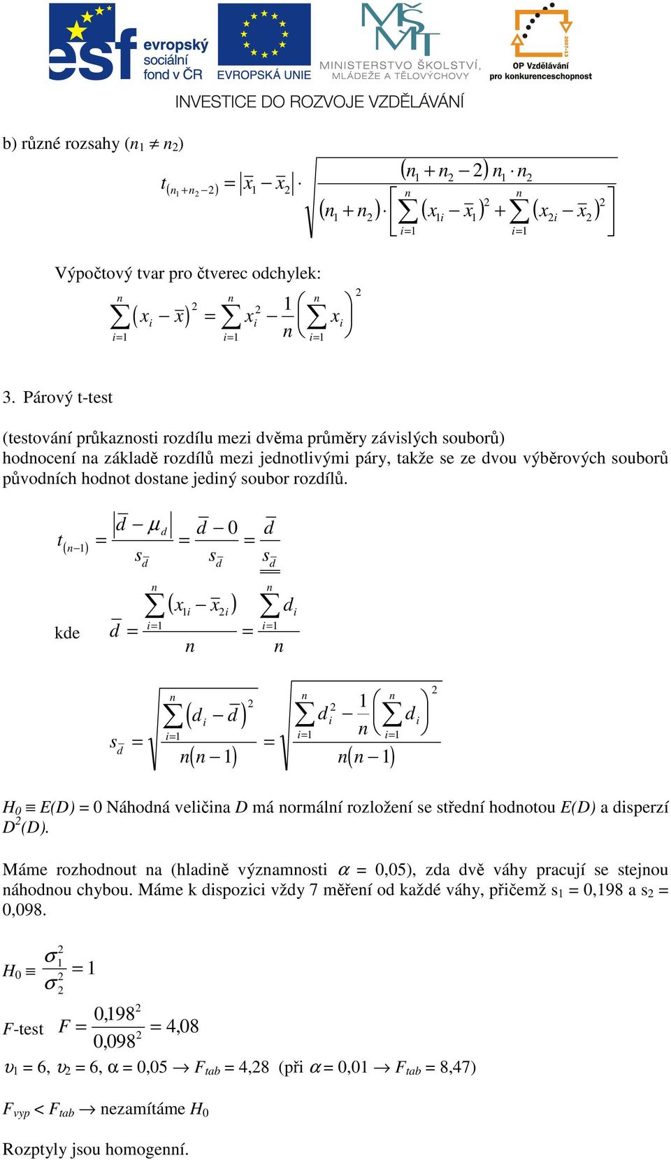 jedý ouor rozdílů. t ( ) de d d µ d d 0 d d d d ( ) d d ( d d ) d ( ) ( ) d H 0 E(D) 0 Náhodá velča D má ormálí rozložeí e tředí hodotou E(D) a dperzí D (D).