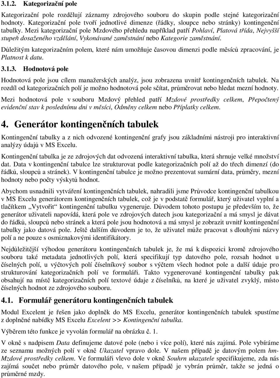 Mezi kategorizaní pole Mzdového pehledu napíklad patí Pohlaví, Platová tída, Nejvyšší stupe dosaženého vzdlání, Vykonávané zamstnání nebo Kategorie zamstnání.