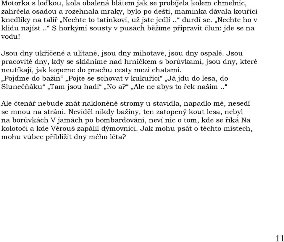 Jsou pracovité dny, kdy se skláníme nad hrníčkem s borůvkami, jsou dny, které neutíkají, jak kopeme do prachu cesty mezi chatami.