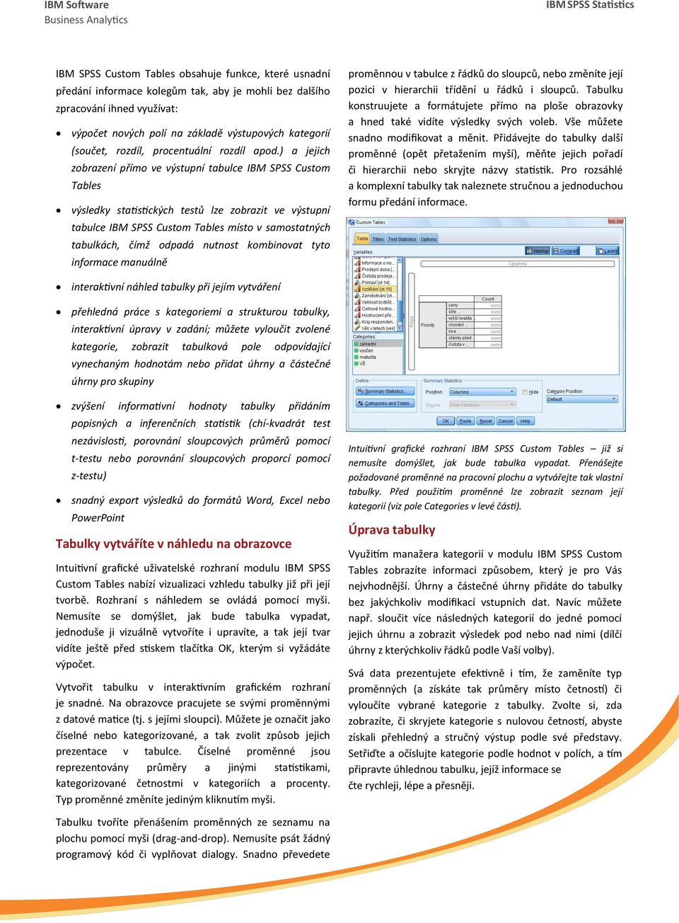 ) a jejich zobrazení přímo ve výstupní tabulce IBM SPSS Custom Tables výsledky statistických testů lze zobrazit ve výstupní tabulce IBM SPSS Custom Tables místo v samostatných tabulkách, čímž odpadá