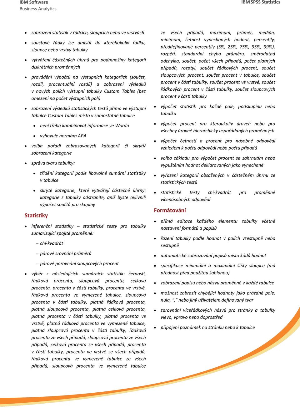 zobrazení výsledků statistických testů přímo ve výstupní tabulce Custom Tables místo v samostatné tabulce není třeba kombinovat informace ve Wordu vyhovuje normám APA volba pořadí zobrazovaných