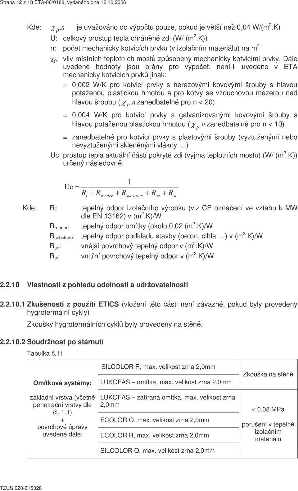 Dále uvedené hodnoty jsou brány pro výpoet, není-li uvedeno v ETA mechanicky kotvicích prvk jinak: = 0,002 W/K pro kotvicí prvky s nerezovými kovovými šrouby s hlavou potaženou plastickou hmotou a