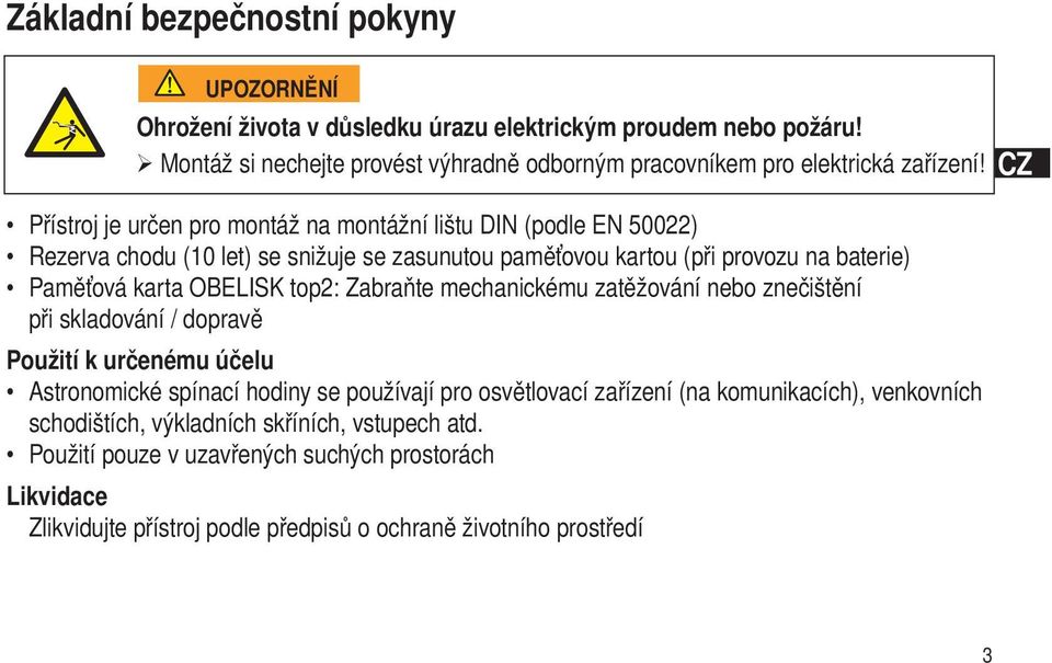 Přístroj je určen pro montáž na montážní lištu DIN (podle EN 50022) Rezerva chodu (10 let) se snižuje se zasunutou paměťovou kartou (při provozu na baterie) Paměťová karta OBELISK top2: