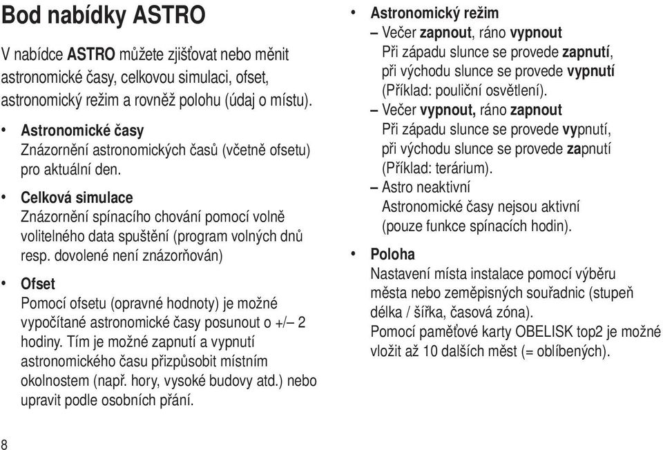 dovolené není znázorňován) Ofset Pomocí ofsetu (opravné hodnoty) je možné vypočítané astronomické časy posunout o +/ 2 hodiny.