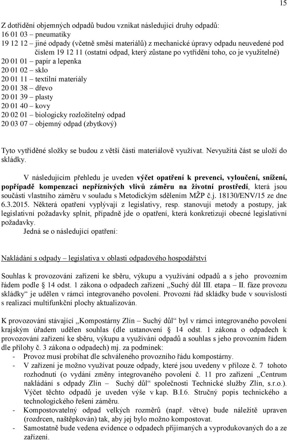 rozložitelný odpad 20 03 07 objemný odpad (zbytkový) Tyto vytříděné složky se budou z větší části materiálově využívat. Nevyužitá část se uloží do skládky.