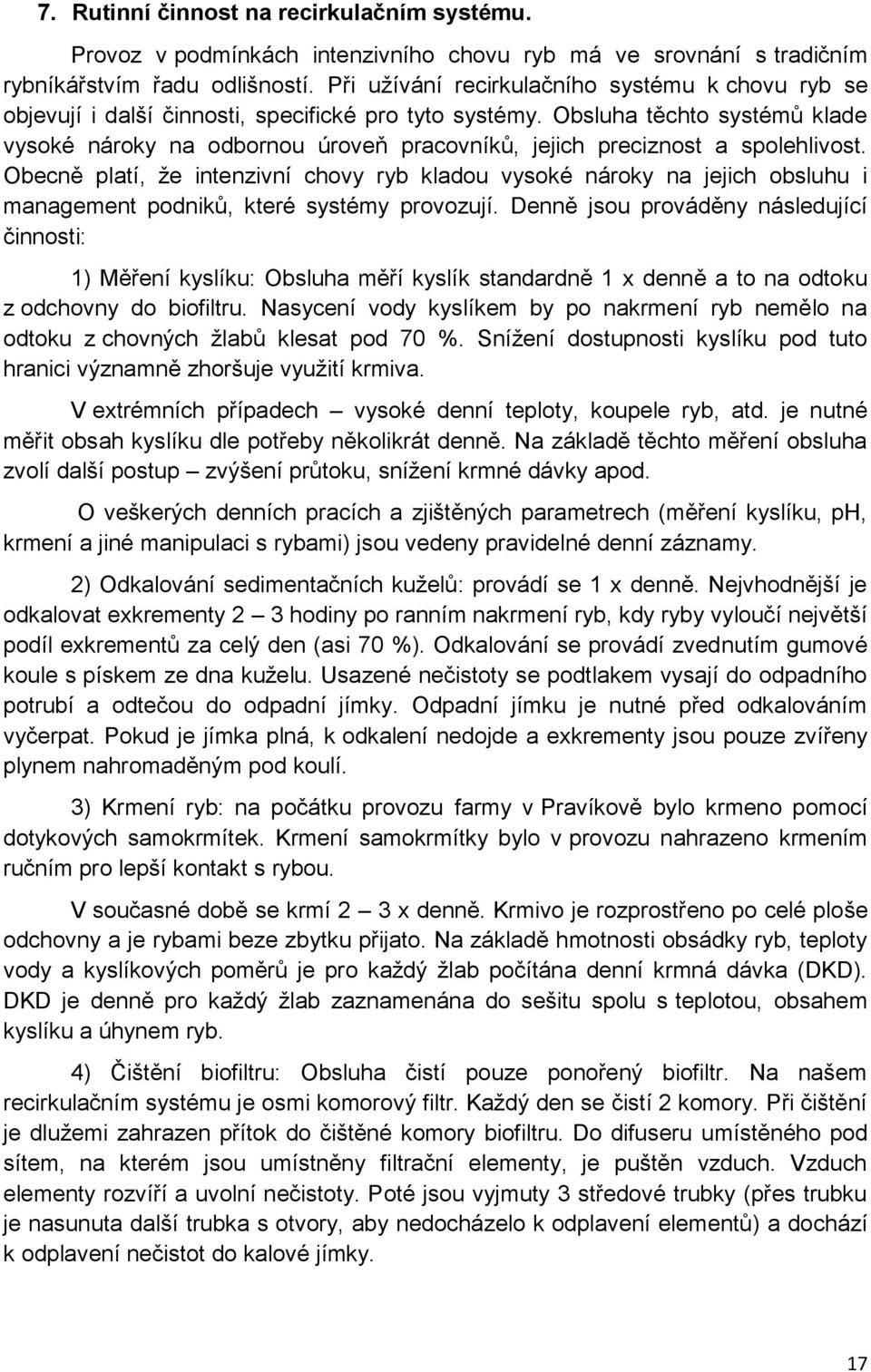 Obsluha těchto systémů klade vysoké nároky na odbornou úroveň pracovníků, jejich preciznost a spolehlivost.