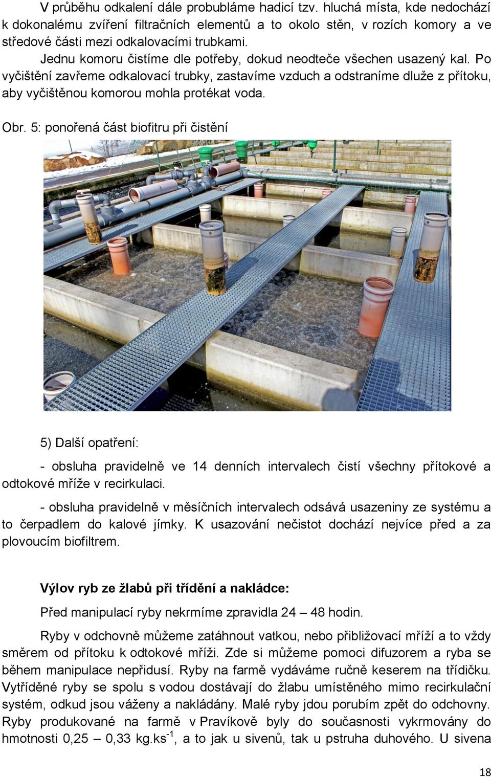 Obr. 5: ponořená část biofitru při čistění 5) Další opatření: - obsluha pravidelně ve 14 denních intervalech čistí všechny přítokové a odtokové mříže v recirkulaci.