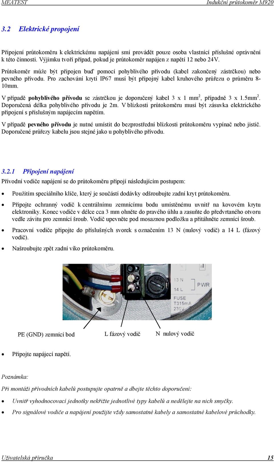 Pro zachování krytí IP67 musí být přípojný kabel kruhového průřezu o průměru 810mm. V případě pohyblivého přívodu se zástrčkou je doporučený kabel 3 x 1 mm2, případně 3 x 1.5mm2.