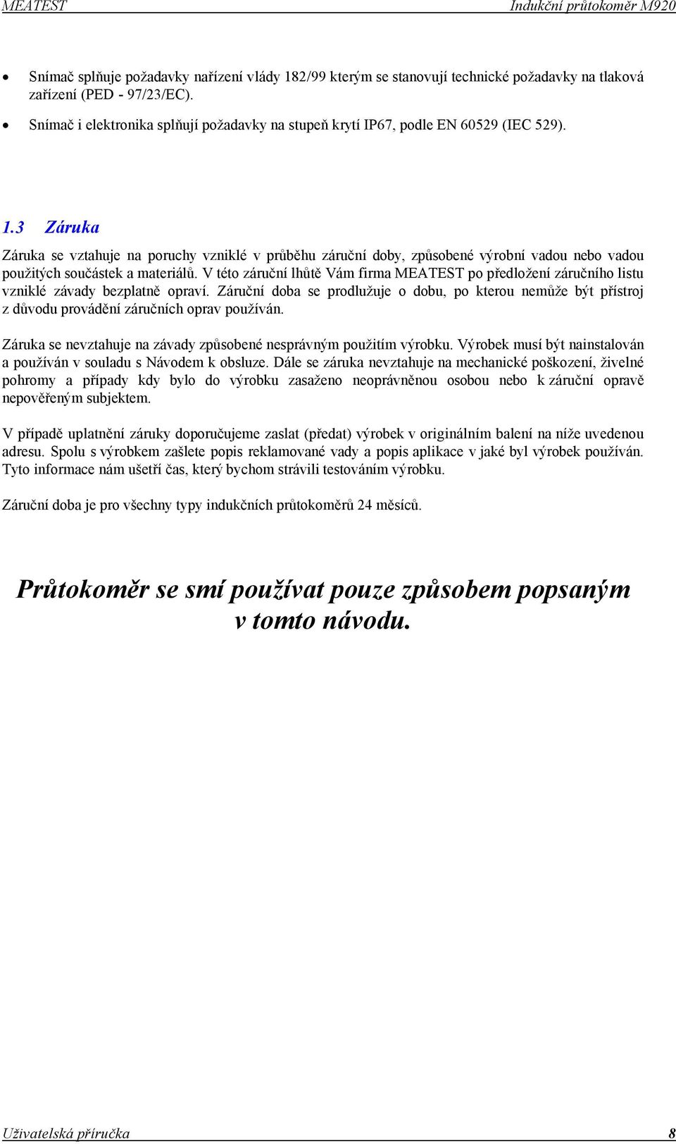 3 Záruka Záruka se vztahuje na poruchy vzniklé v průběhu záruční doby, způsobené výrobní vadou nebo vadou použitých součástek a materiálů.