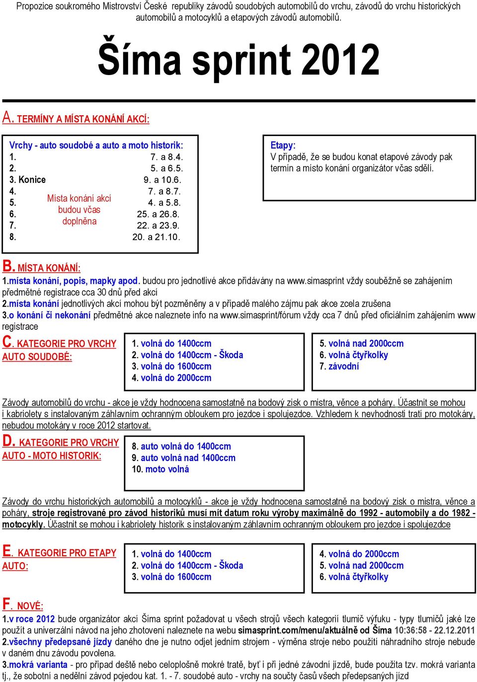 a 23.9. 8. 20. a 21.10. Etapy: V případě, že se budou konat etapové závody pak termín a místo konání organizátor včas sdělí. B. MÍSTA KONÁNÍ: 1.místa konání, popis, mapky apod.