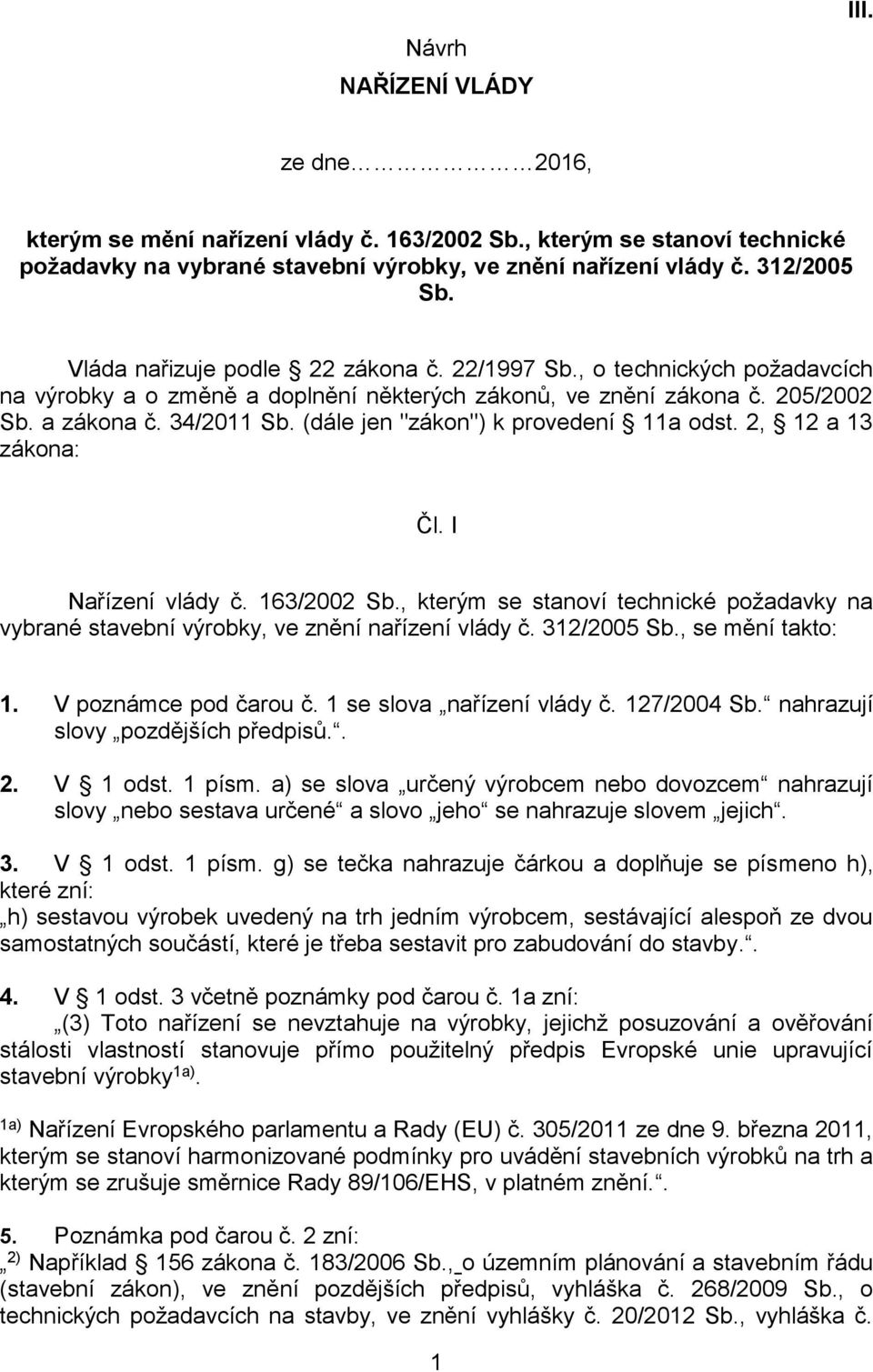 (dále jen "zákon") k provedení 11a odst. 2, 12 a 13 zákona: Čl. I Nařízení vlády č. 163/2002 Sb., kterým se stanoví technické požadavky na vybrané stavební výrobky, ve znění nařízení vlády č.