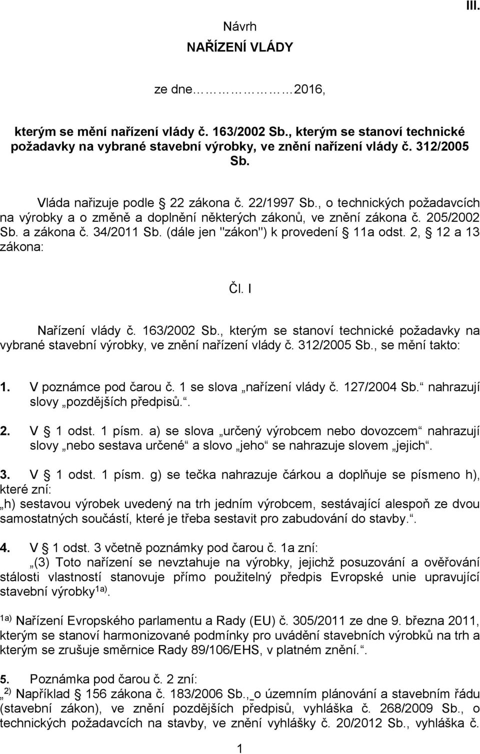 (dále jen "zákon") k provedení 11a odst. 2, 12 a 13 zákona: Čl. I Nařízení vlády č. 163/2002 Sb., kterým se stanoví technické požadavky na vybrané stavební výrobky, ve znění nařízení vlády č.