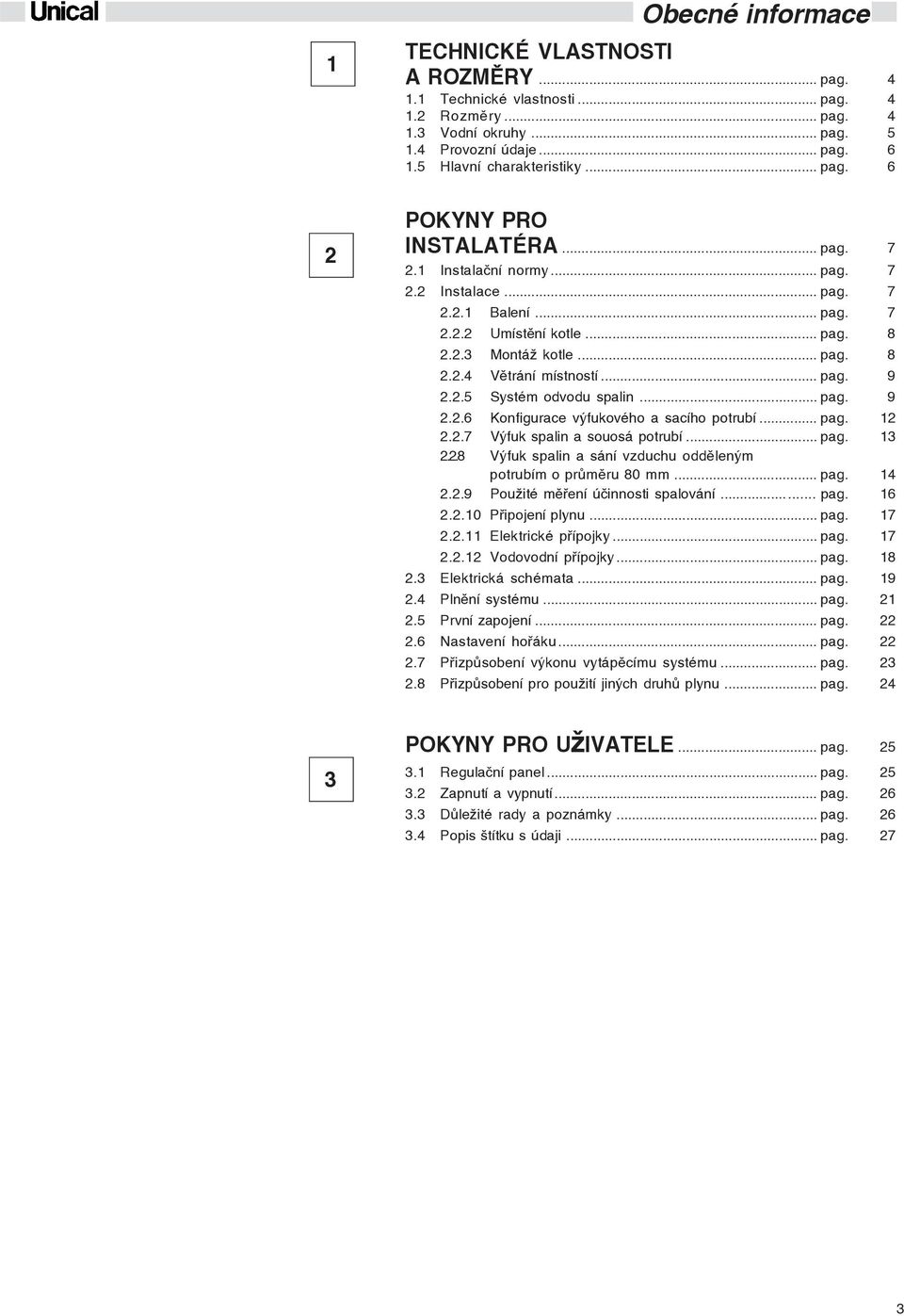 .. pag. 9 2.2.5 Systém odvodu spalin... pag. 9 2.2.6 Konfigurace výfukového a sacího potrubí... pag. 12 2.2.7 Výfuk spalin a souosá potrubí... pag. 13 2.2.8 Výfuk spalin a sání vzduchu oddìleným potrubím o prùmìru 80 mm.