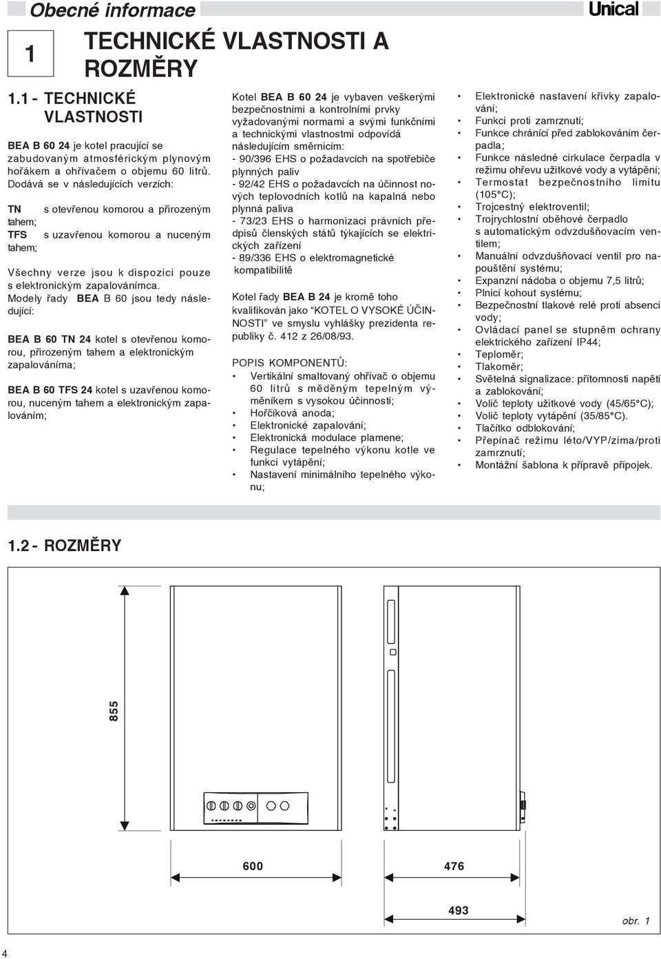 Modely øady BEA B 60 jsou tedy následující: BEA B 60 TN 24 kotel s otevøenou komorou, pøirozeným tahem a elektronickým zapalováníma; BEA B 60 TFS 24 kotel s uzavøenou komorou, nuceným tahem a