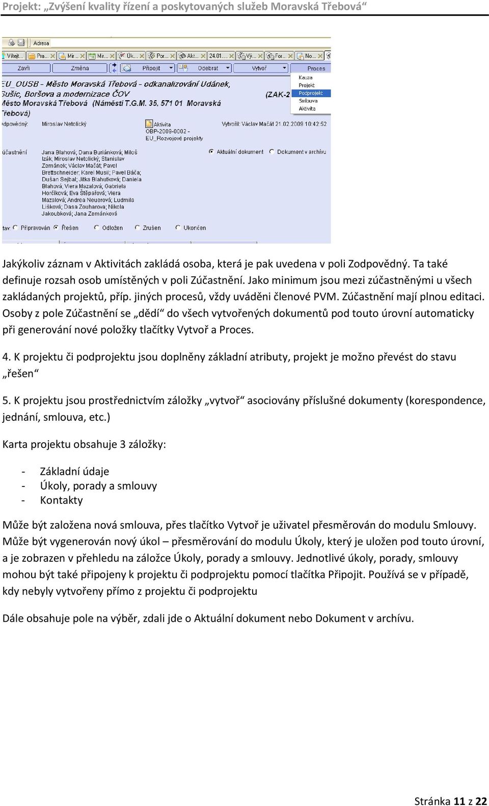 Osoby z pole Zúčastnění se dědí do všech vytvořených dokumentů pod touto úrovní automaticky při generování nové položky tlačítky Vytvoř a Proces. 4.