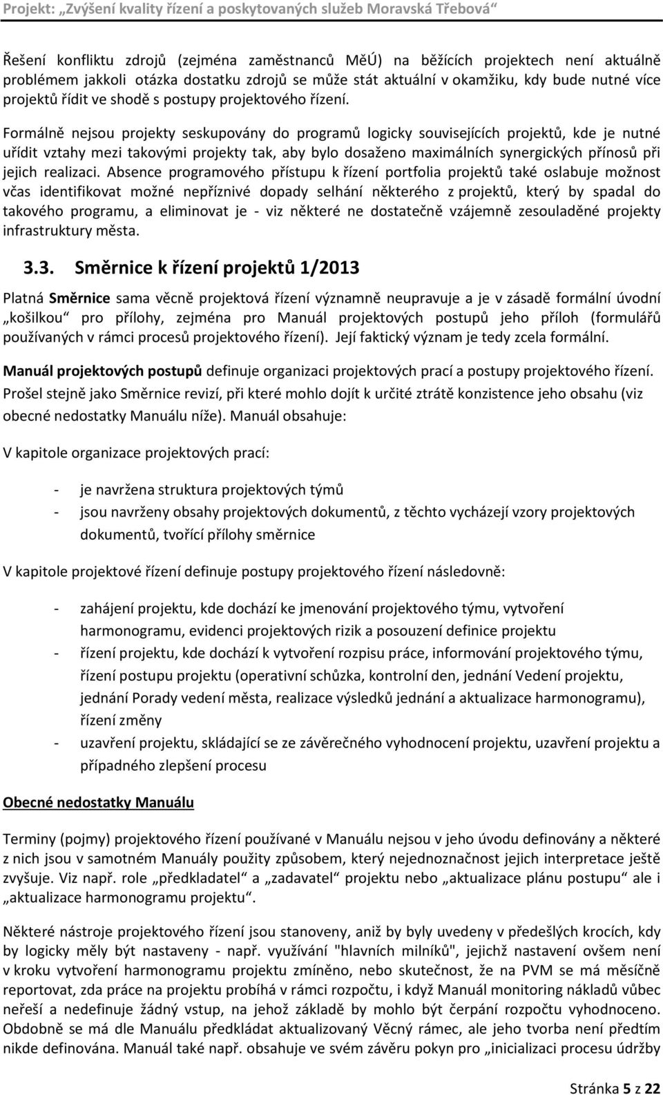 Formálně nejsou projekty seskupovány do programů logicky souvisejících projektů, kde je nutné uřídit vztahy mezi takovými projekty tak, aby bylo dosaženo maximálních synergických přínosů při jejich