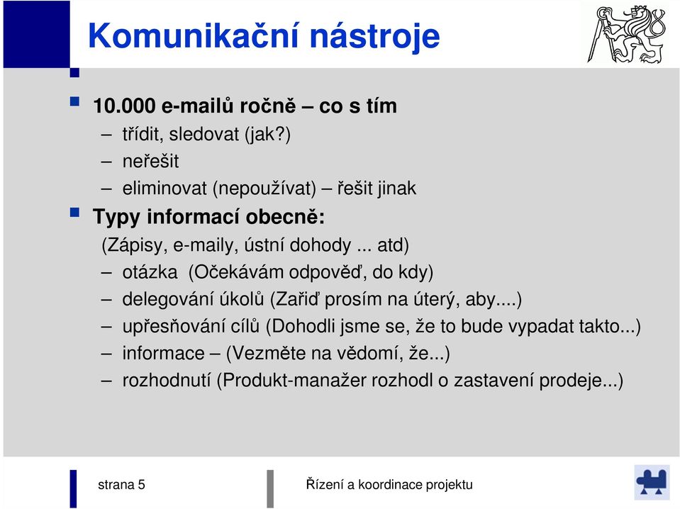 .. atd) otázka (Očekávám odpověď, do kdy) delegování úkolů (Zařiď prosím na úterý, aby.