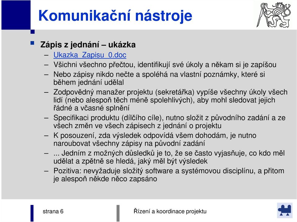 vypíše všechny úkoly všech lidí (nebo alespoň těch méně spolehlivých), aby mohl sledovat jejich řádné a včasné splnění Specifikaci produktu (dílčího cíle), nutno složit z původního zadání a ze všech