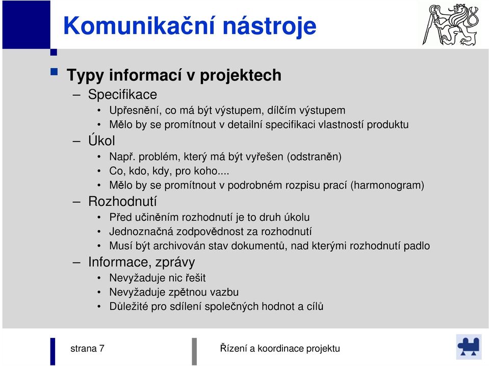 .. Mělo by se promítnout v podrobném rozpisu prací (harmonogram) Rozhodnutí Před učiněním rozhodnutí je to druh úkolu Jednoznačná zodpovědnost za