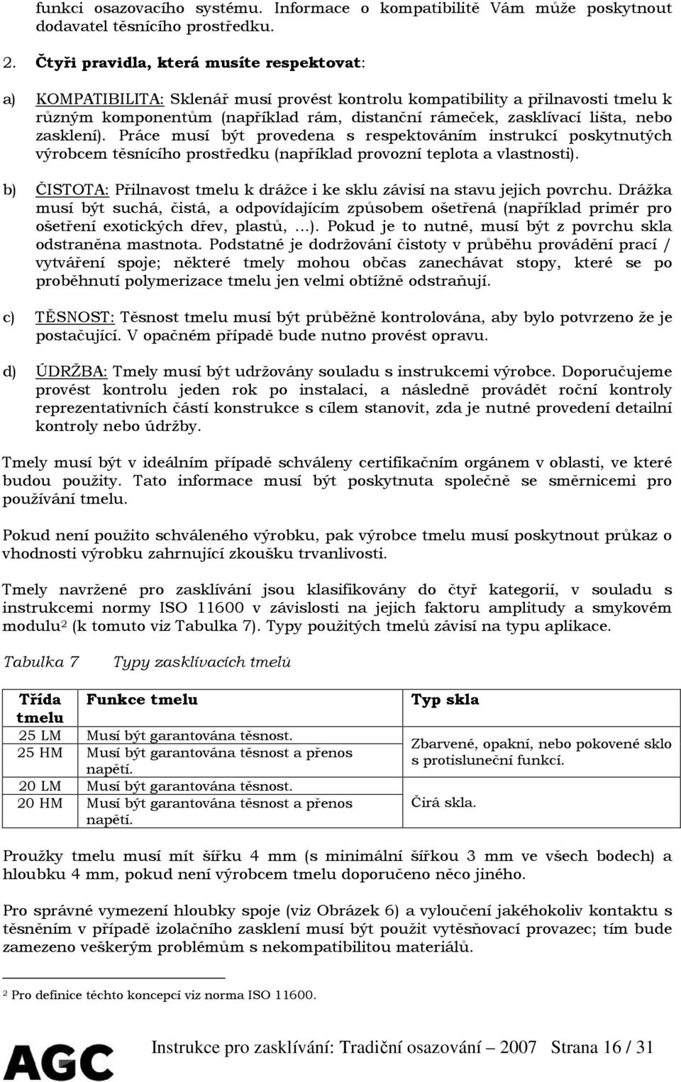 nebo zasklení). Práce musí být provedena s respektováním instrukcí poskytnutých výrobcem těsnícího prostředku (například provozní teplota a vlastnosti).