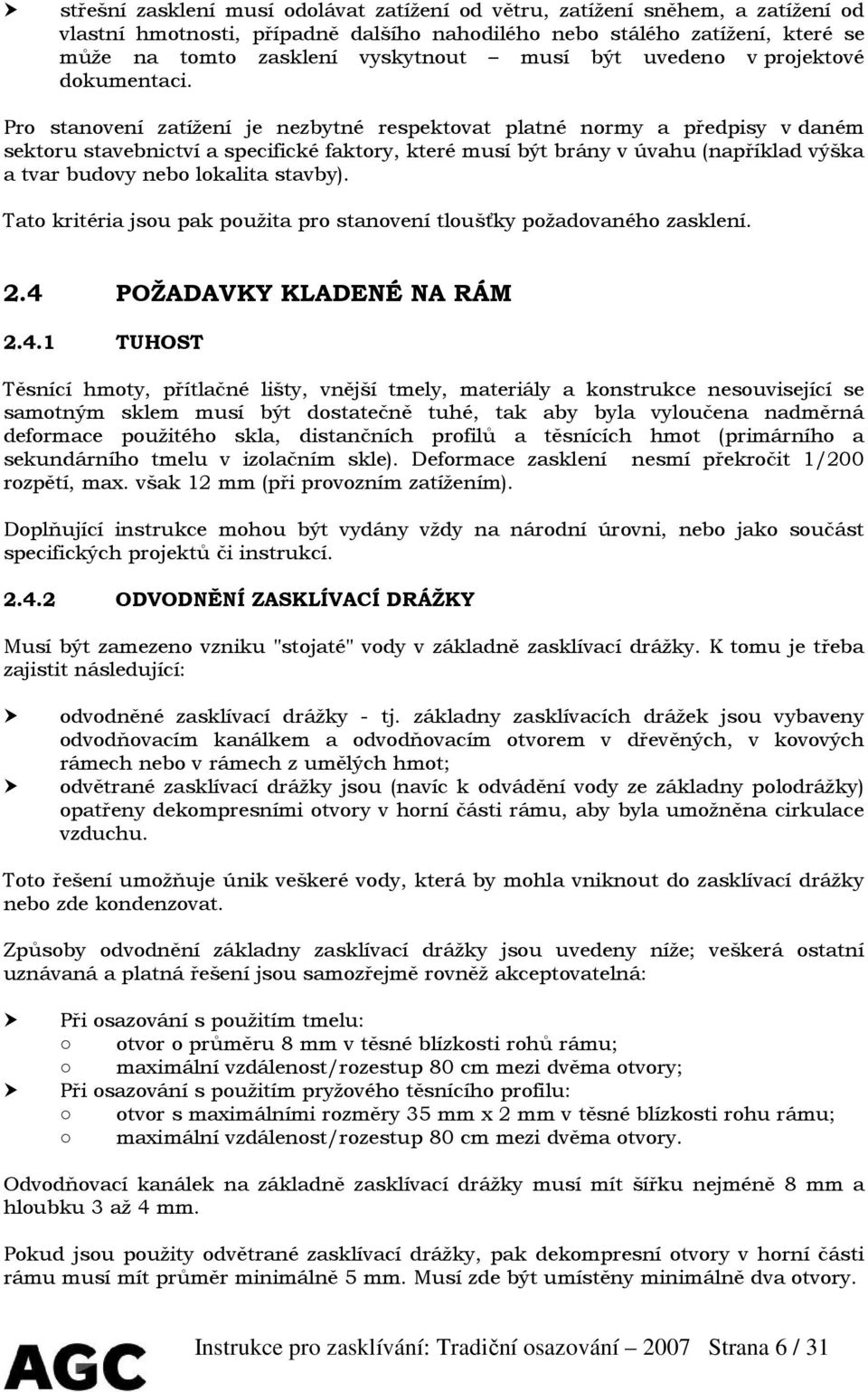 Pro stanovení zatížení je nezbytné respektovat platné normy a předpisy v daném sektoru stavebnictví a specifické faktory, které musí být brány v úvahu (například výška a tvar budovy nebo lokalita