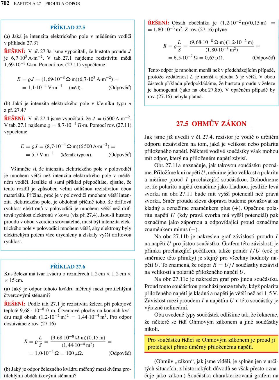 (Odpově ) (b) Jaká je intenzita elektrického pole v křemíku typu n z př. 27.4? ŘEŠENÍ: V př. 27.4 jsme vypočítali, že J = 6 500 A m 2. V tab. 27.1 najdeme ϱ = 8,7 10 4 m. Pomocí rov. (27.