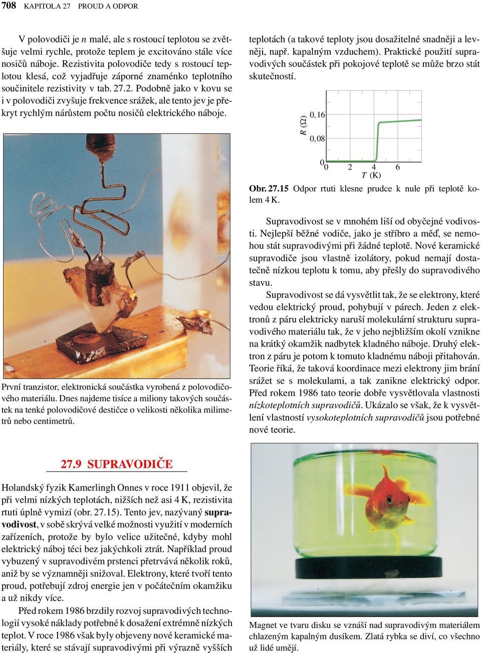 .2. Podobně jako v kovu se i v polovodiči zvyšuje frekvence srážek, ale tento jev je překryt rychlým nárůstem počtu nosičů elektrického náboje.