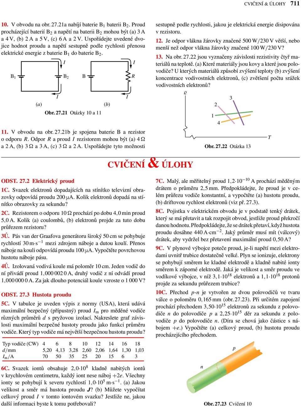 21 Otázky 10 a 11 11. V obvodu na obr. 27.21b je spojena baterie B a rezistor o odporu R. Odpor R a proud rezistorem mohou být (a) 4 a2a,(b)3 a3a,(c)3 a 2 A.