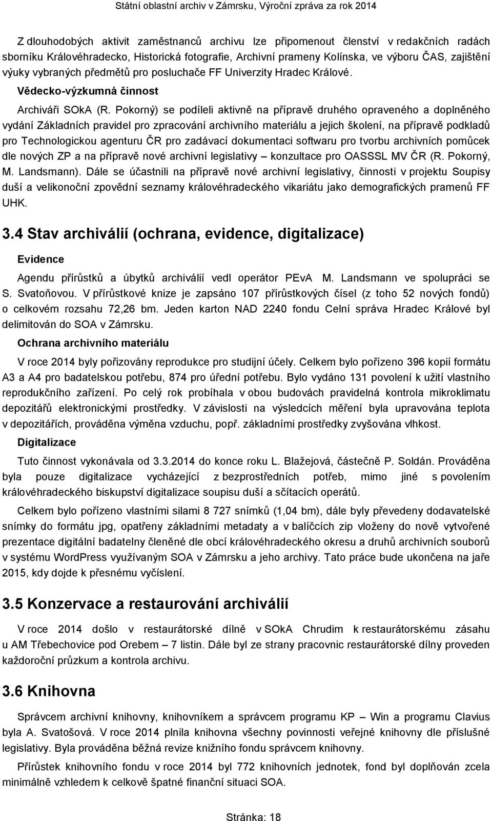 Pokorný) se podíleli aktivně na přípravě druhého opraveného a doplněného vydání Základních pravidel pro zpracování archivního materiálu a jejich školení, na přípravě podkladů pro Technologickou