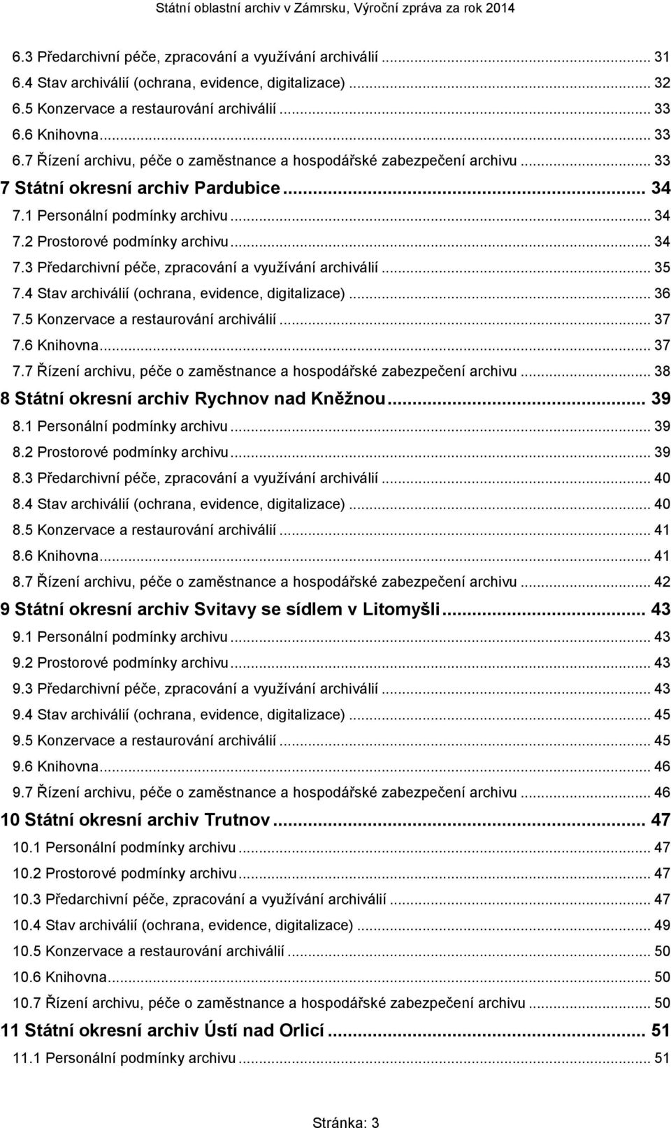 .. 34 7.3 Předarchivní péče, zpracování a využívání archiválií... 35 7.4 Stav archiválií (ochrana, evidence, digitalizace)... 36 7.5 Konzervace a restaurování archiválií... 37 7.