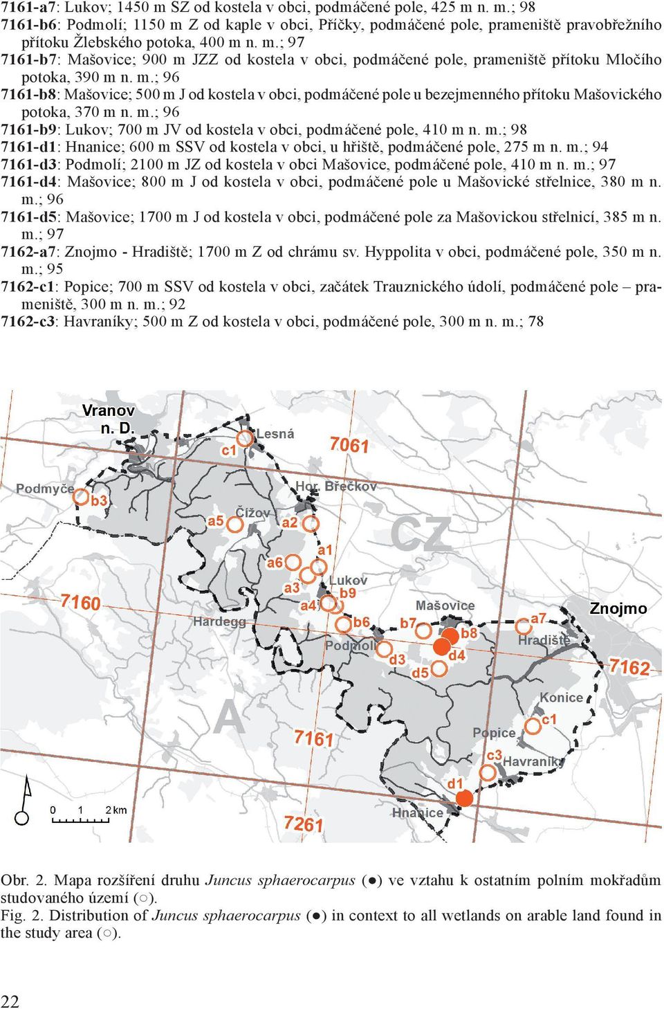 m.; 96 7161-b9: Lukov; 700 m JV od kostela v obci, podmáčené pole, 410 m n. m.; 98 7161-d1: Hnanice; 600 m SSV od kostela v obci, u hřiště, podmáčené pole, 275 m n. m.; 94 7161-d3: Podmolí; 2100 m JZ od kostela v obci Mašovice, podmáčené pole, 410 m n.