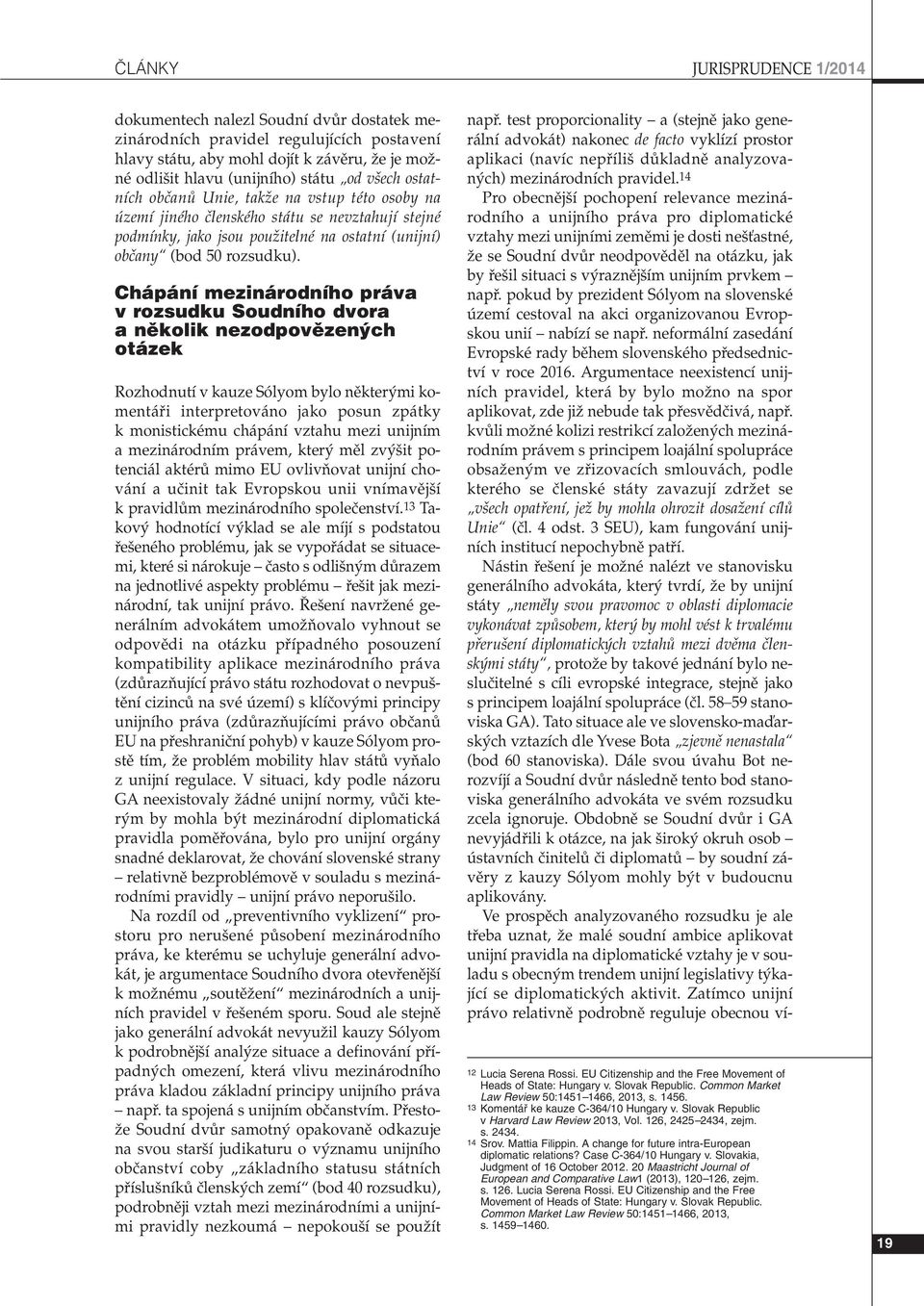 Chápání mezinárodního práva v rozsudku Soudního dvora a nûkolik nezodpovûzen ch otázek Rozhodnutí v kauze Sólyom bylo nûkter mi komentáfii interpretováno jako posun zpátky k monistickému chápání
