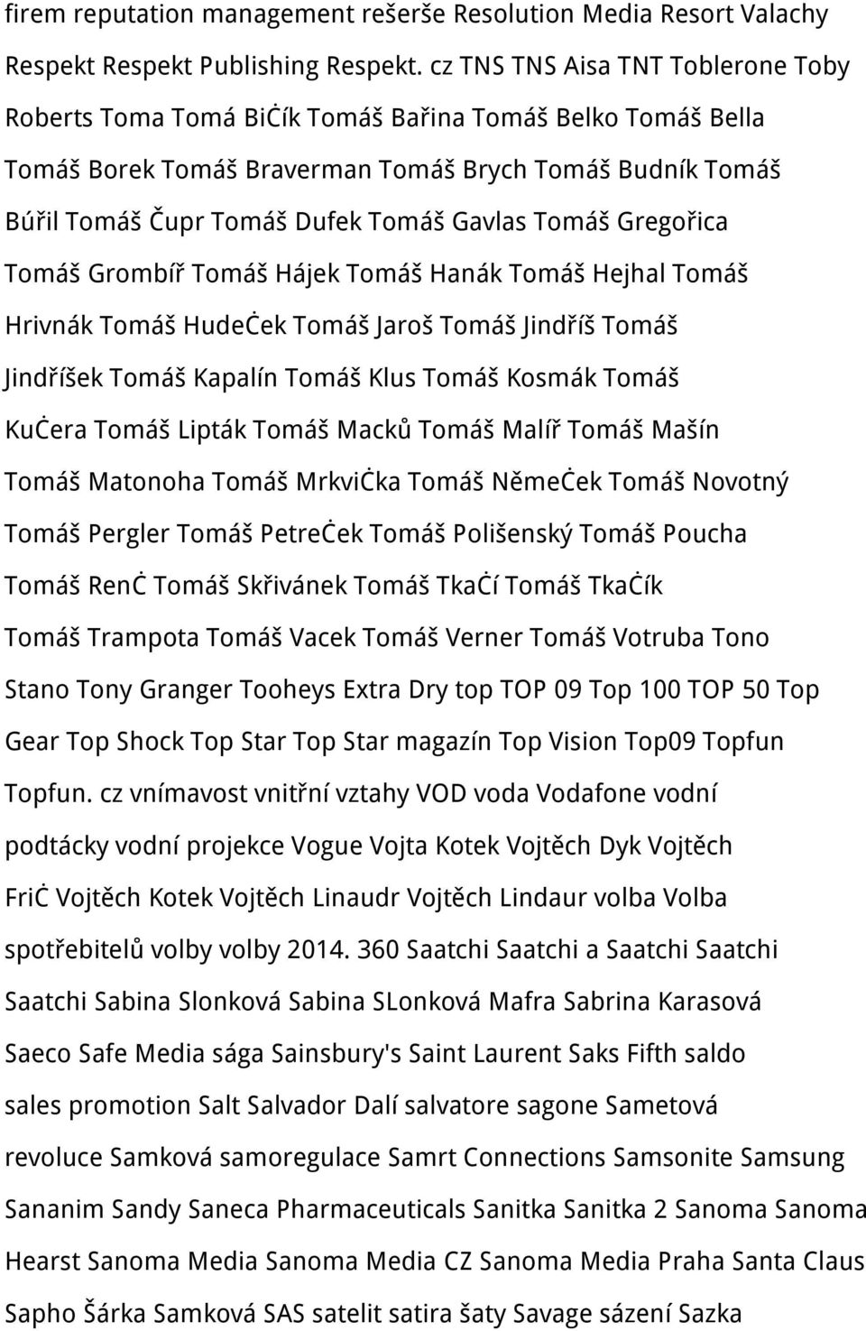 Tomáš Gregořica Tomáš Grombíř Tomáš Hájek Tomáš Hanák Tomáš Hejhal Tomáš Hrivnák Tomáš Hudeček Tomáš Jaroš Tomáš Jindříš Tomáš Jindříšek Tomáš Kapalín Tomáš Klus Tomáš Kosmák Tomáš Kučera Tomáš