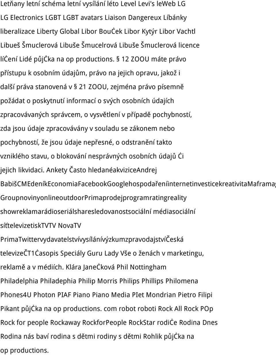 12 ZOOU máte právo přístupu k osobním údajům, právo na jejich opravu, jakož i další práva stanovená v 21 ZOOU, zejména právo písemně požádat o poskytnutí informací o svých osobních údajích