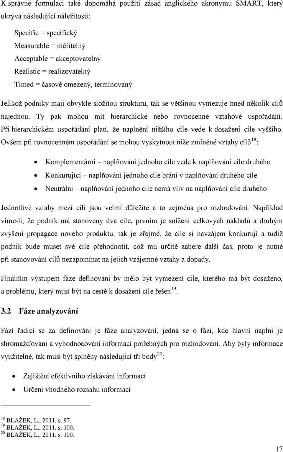 Ty pak mohou mít hierarchické nebo rovnocenné vztahové uspořádání. Při hierarchickém uspořádání platí, že naplnění nižšího cíle vede k dosažení cíle vyššího.