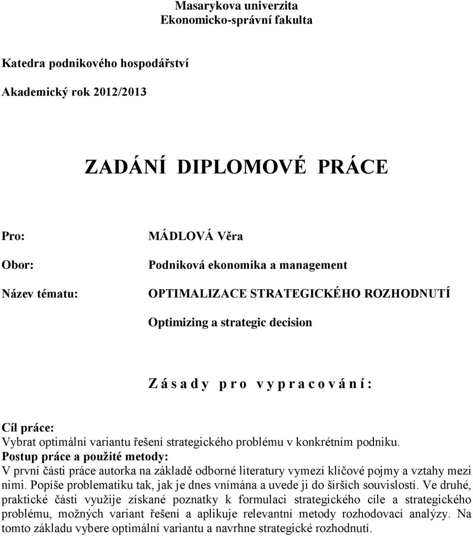 konkrétním podniku. Postup práce a použité metody: V první části práce autorka na základě odborné literatury vymezí klíčové pojmy a vztahy mezi nimi.