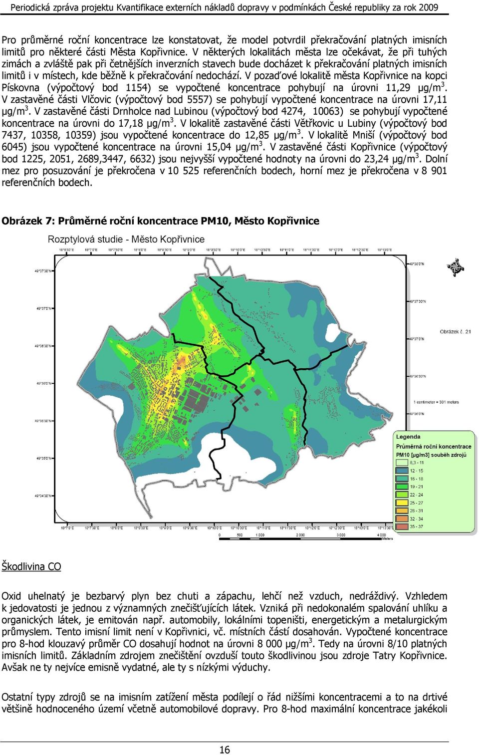 překračování nedochází. V pozaďové lokalitě města Kopřivnice na kopci Pískovna (výpočtový bod 1154) se vypočtené koncentrace pohybují na úrovni 11,29 µg/m 3.