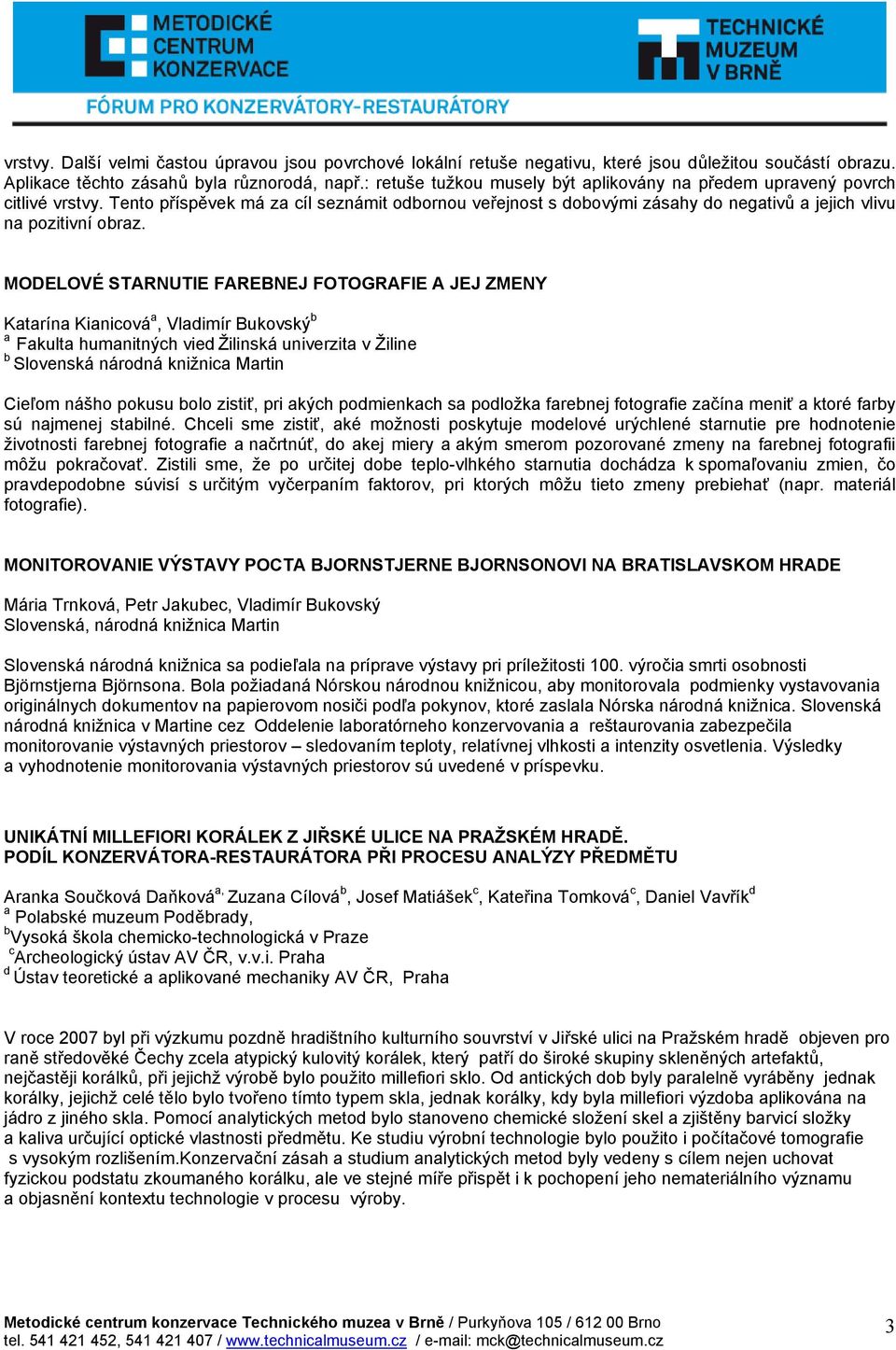 MODELOVÉ STARNUTIE FAREBNEJ FOTOGRAFIE A JEJ ZMENY Katarína Kianicová a, Vladimír Bukovský b a Fakulta humanitných vied Žilinská univerzita v Žiline b Slovenská národná knižnica Martin Cieľom nášho