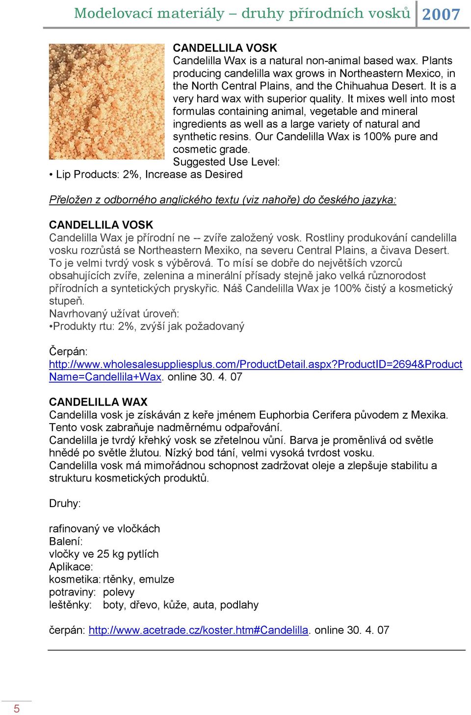 Our Candelilla Wax is 100% pure and cosmetic grade.
