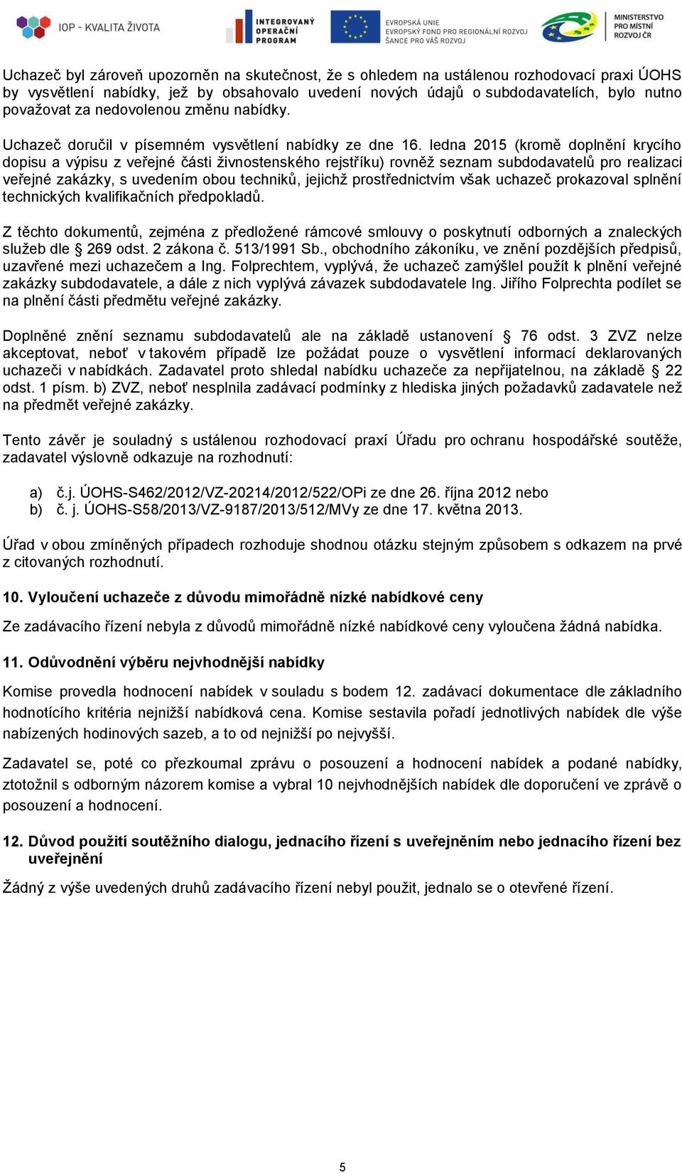 ledna 2015 (kromě doplnění krycího dopisu a výpisu z veřejné části živnostenského rejstříku) rovněž seznam subdodavatelů pro realizaci veřejné zakázky, s uvedením obou techniků, jejichž